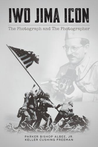 Iwo Jima Icon: The Photograph and The Photographer