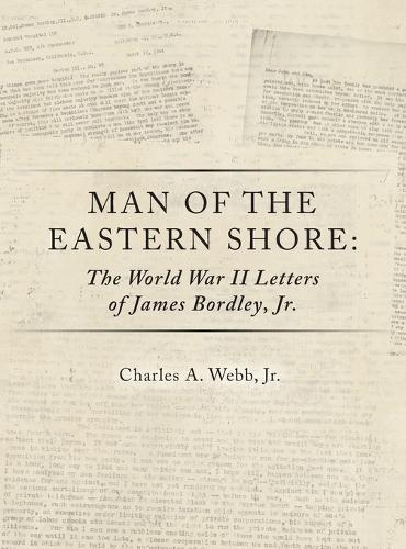 Man of the Eastern Shore: The World War II Letters of James Bordley Jr. MD