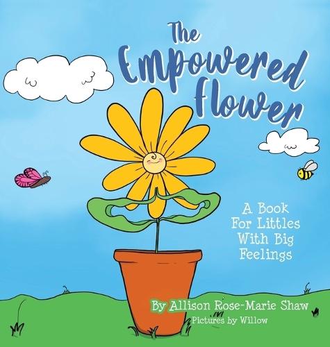 The Empowered Flower: A Book For Littles With Big Feelings