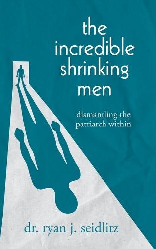 The Incredible Shrinking Men: Dismantling the Patriarch Within