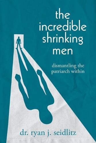 The Incredible Shrinking Men: Dismantling the Patriarch Within