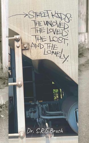 Street Kids: The Unloved, the Loved, the Lost, and the Lonely