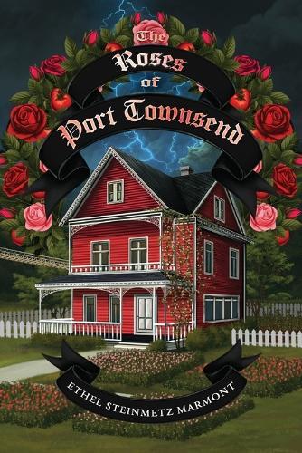 The Roses of Port Townsend: A Tale of Mystery, Magic, Science, (and Tomatoes) in a Seaport Village