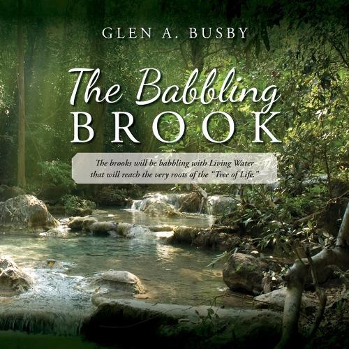 The Babbling Brook: The brooks will be babbling with Living Water that will reach the very roots of the ""Tree of Life.""