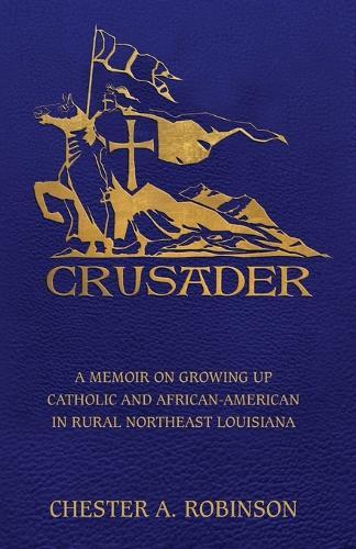 Crusader: A Memoir on Growing Up Catholic and African-American in Rural Northeast Louisiana