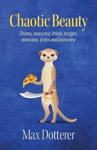 Chaotic Beauty: Poems, nonsense, trivia, recipes, nonsense, lyrics and nonsense
