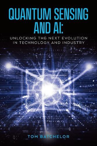 Quantum Sensing and AI: Unlocking the Next Evolution In Technology and Industry