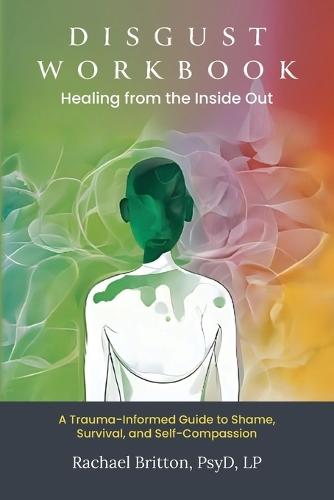 Disgust Workbook - Healing from the Inside Out: A Trauma-Informed Guide to Shame, Survival, and Self-Compassion