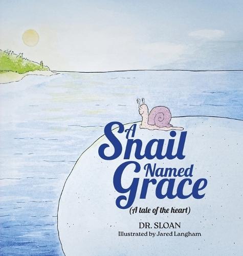 A Snail Named Grace: (A tale of the heart)