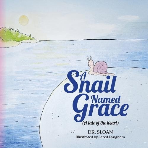 A Snail Named Grace: (A tale of the heart)
