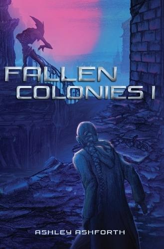 Fallen Colonies: Book I