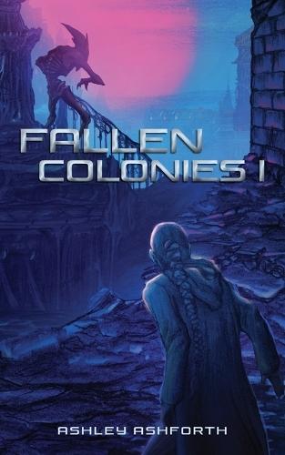 Fallen Colonies: Book I