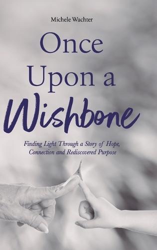 Once Upon a Wishbone: Finding Light Through a Story of Hope, Connection and Rediscovered Purpose