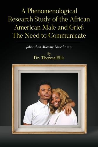 A Phenomenological Research Study of the African American Male and Grief: Johnathan Mommy Passed Away
