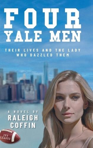 Four Yale Men: Their Lives and the Lady Who Dazzled Them