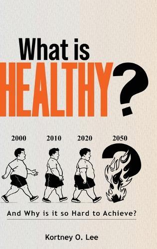 What is Healthy?: And Why is it so Hard To Achieve?