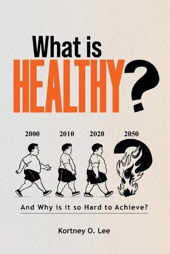 What is Healthy?: And Why is it so Hard To Achieve?