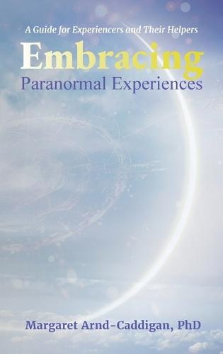 Embracing Paranormal Experiences: A Guide for Experiencers and Their Helpers