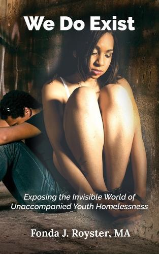 We Do Exist: Exposing the Invisible World of Unaccompanied Youth Homelessness