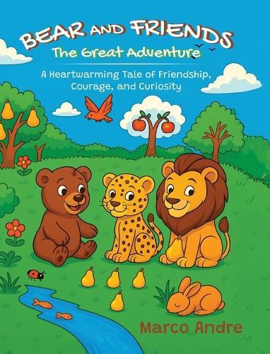 Bear and Friends - The Great Adventure: A Heartwarming Tale of Friendship, Courage, and Curiosity