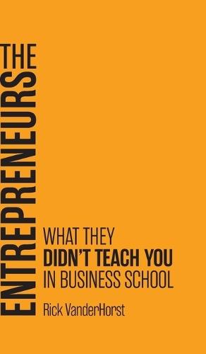 The Entrepreneurs: What They Didn't Teach You in Business School
