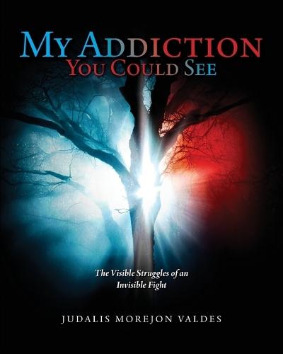 My Addiction You Could See: The Visible Struggles of an Invisible Fight