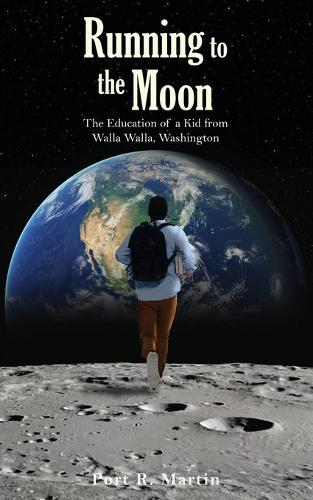 Running to the Moon: The Education of a Kid from Walla Walla, Washington