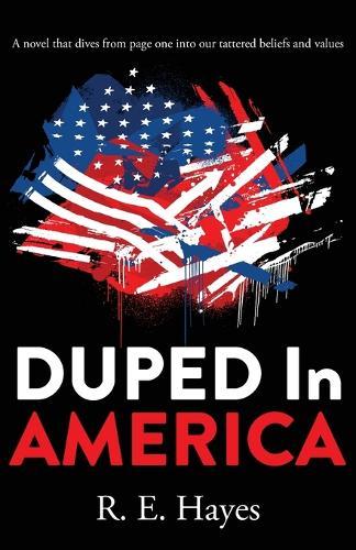 DUPED In AMERICA: A novel that dives from page one into our tattered beliefs and values