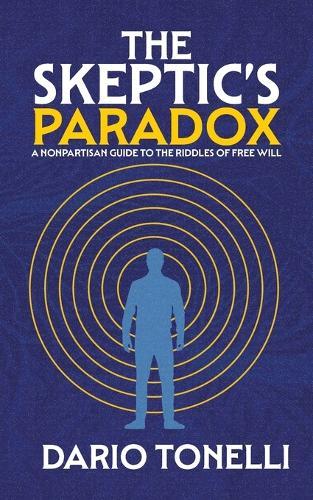 The Skeptic's Paradox: A Nonpartisan Guide to the Riddles of Free Will
