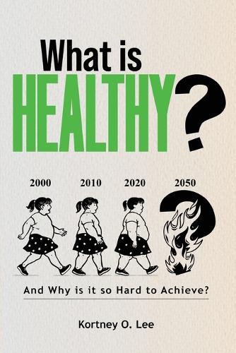 What is Healthy?: And Why is it so Hard To Achieve?