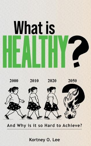 What is Healthy?: And Why is it so Hard To Achieve?
