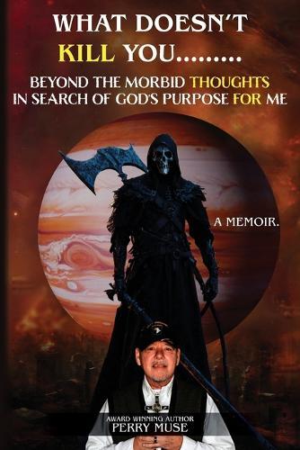 What Doesn't Kill You: Beyond the Morbid Thoughts in Search of God's Purpose for Me