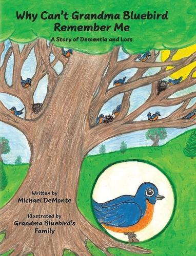 Why Can't Grandma Bluebird Remember Me: A Story of Dementia and Loss