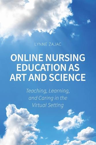 Online Nursing Education As Art and Science: Teaching, Learning, and Caring in the Virtual Setting