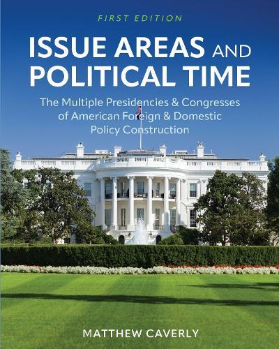 Issue Areas and Political Time: The Multiple Presidencies and Congresses of American Foreign and Domestic Policy Construction