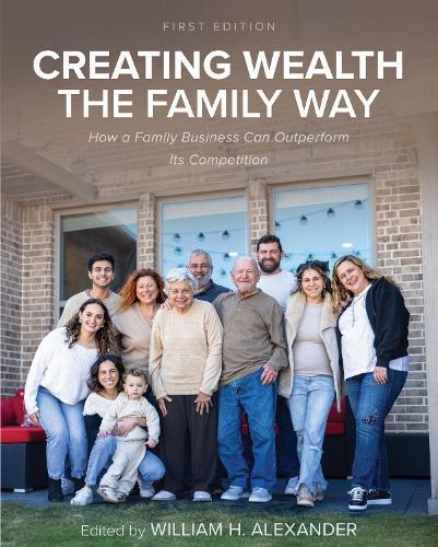 Creating Wealth the Family Way: How a Family Business Can Outperform Its Competition