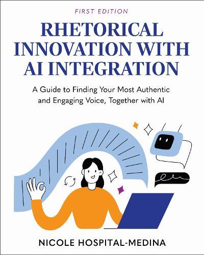 Rhetorical Innovation with AI Integration: A Guide to Finding Your Most Authentic and Engaging Voice, Together with AI