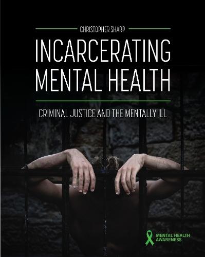 Incarcerating Mental Health: Criminal Justice and the Mentally Ill