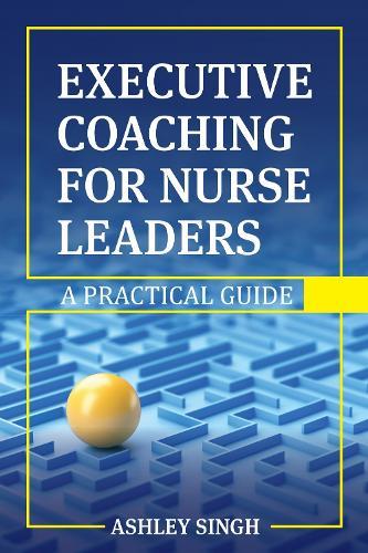 Executive Coaching for Nurse Leaders: A Practical Guide