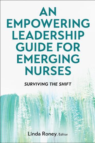 An Empowering Leadership Guide for Emerging Nurses: Surviving the Shift