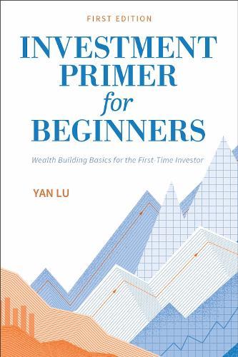 Investment Primer for Beginners: Wealth Building Basics for the First-Time Investor