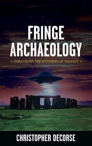 Fringe Archaeology: Unraveling the Mysteries of the Past