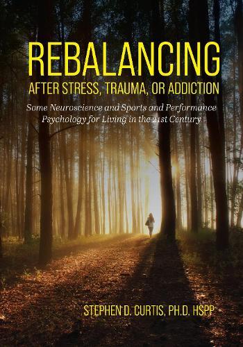Rebalancing After Stress, Trauma, or Addiction: Some Neuroscience and Sports and Performance Psychology for Living in the 21st Century
