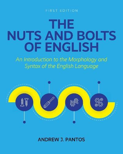 The Nuts and Bolts of English: An Introduction to the Morphology and Syntax of the English Language