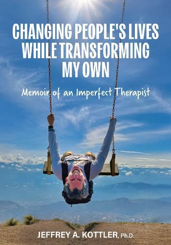 Changing People's Lives While Transforming My Own: Memoir of an Imperfect Therapist