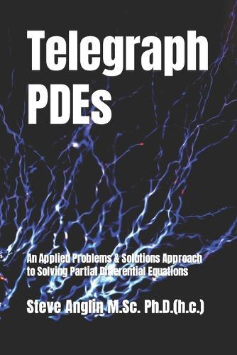 Telegraph PDEs: An Applied Problems & Solutions Approach to Solving Partial Differential Equations