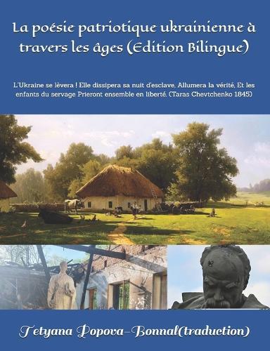 La poésie patriotique ukrainienne à travers les âges (Edition Bilingue): L'Ukraine se lèvera ! Elle dissipera sa nuit d'esclave, Allumera la vérité, Et les enfants du servage Prieront ensemble en liberté. (Taras Chevtchenko 1845)