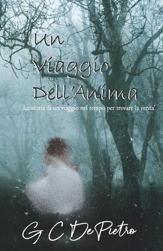 Un Viaggio Dell'Anima: La storia di un viaggio nel tempo per trovare la verita'