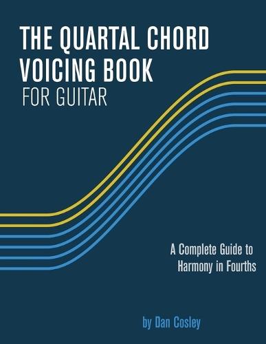 The Quartal Chord Voicing Book for Guitar: A complete guide to harmony in fourths
