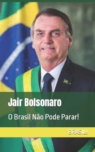 Jair Bolsonaro: O Brasil Não Pode Parar!